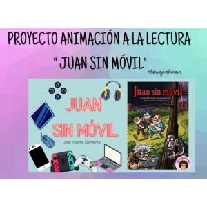Explicación Proyecto Animación a la lectura "Juan sin móvil"